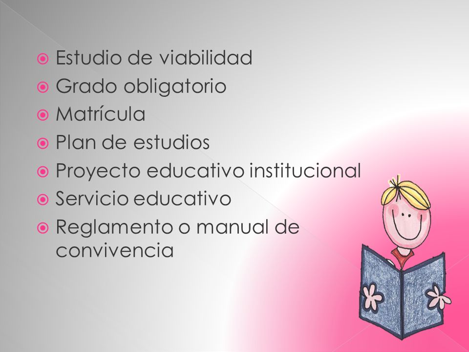 Estudio de viabilidad Grado obligatorio. Matrícula. Plan de estudios. Proyecto educativo institucional.