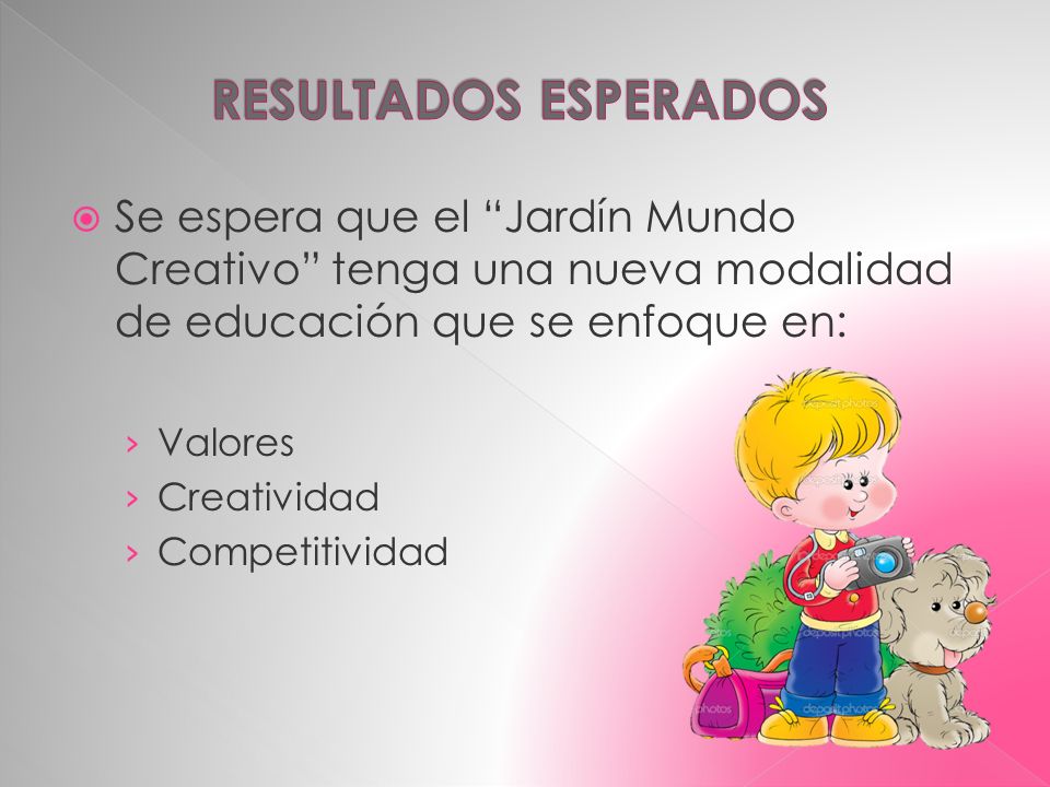RESULTADOS ESPERADOS Se espera que el Jardín Mundo Creativo tenga una nueva modalidad de educación que se enfoque en: