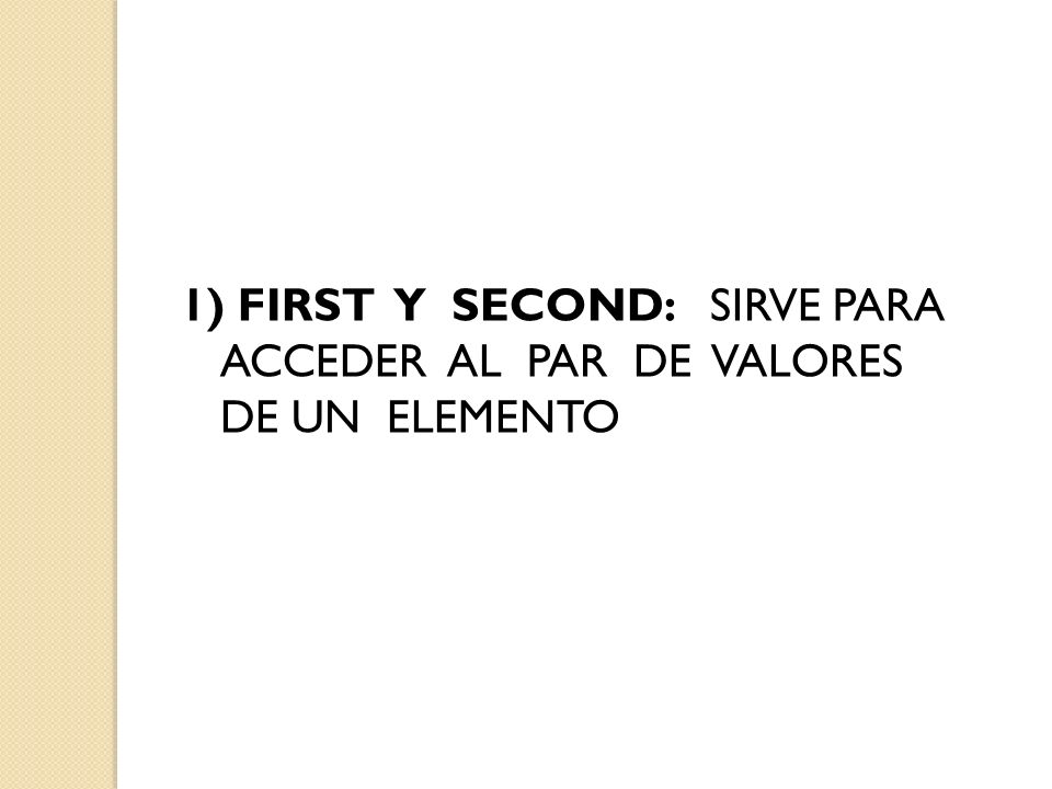 FIRST Y SECOND: SIRVE PARA ACCEDER AL PAR DE VALORES DE UN ELEMENTO