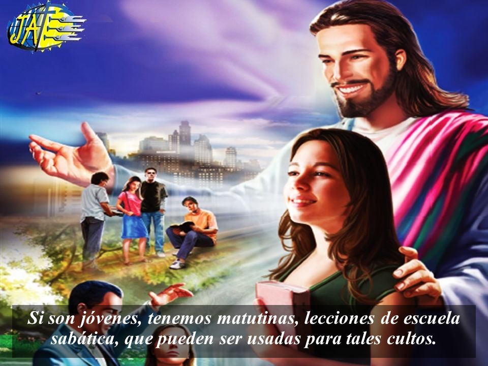Si son jóvenes, tenemos matutinas, lecciones de escuela sabática, que pueden ser usadas para tales cultos.
