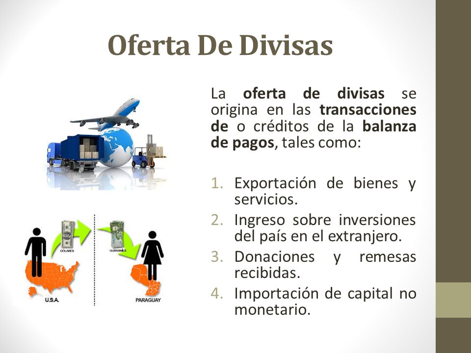 Oferta De Divisas La oferta de divisas se origina en las transacciones de o créditos de la balanza de pagos, tales como: