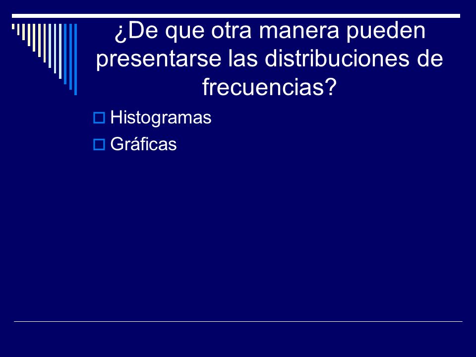 ¿De que otra manera pueden presentarse las distribuciones de frecuencias