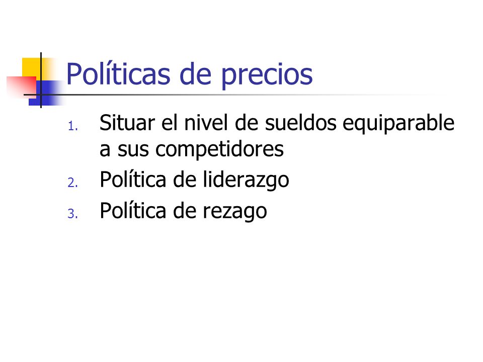 Políticas de precios Situar el nivel de sueldos equiparable a sus competidores. Política de liderazgo.