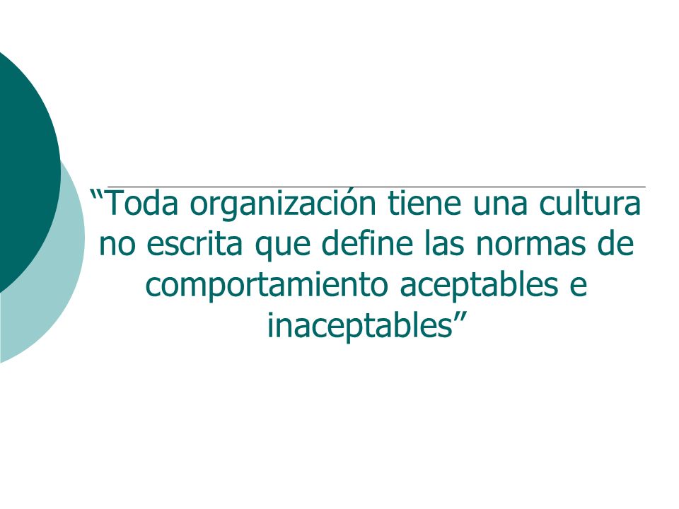 Toda organización tiene una cultura no escrita que define las normas de comportamiento aceptables e inaceptables