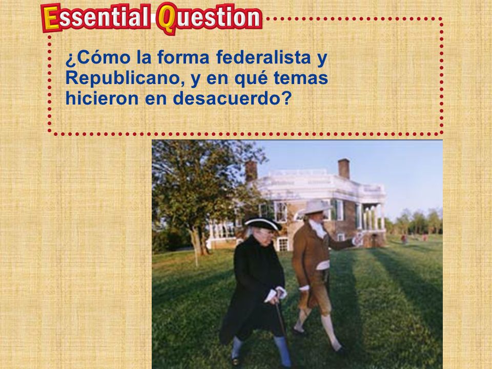 Pregunta esencial ¿Cómo la forma federalista y Republicano, y en qué temas hicieron en desacuerdo