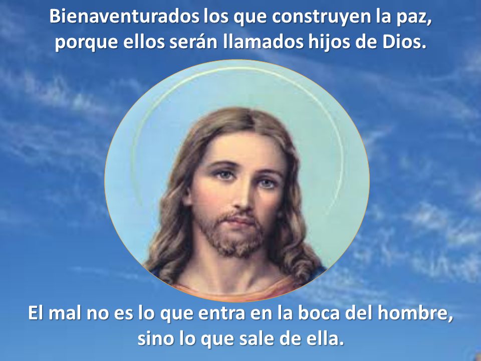 Bienaventurados los que construyen la paz, porque ellos serán llamados hijos de Dios.