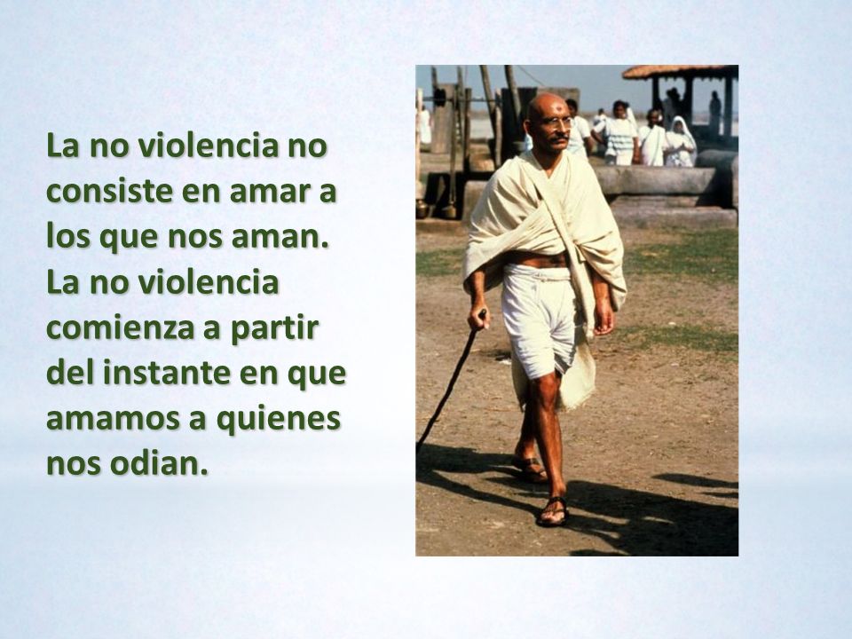 La no violencia no consiste en amar a los que nos aman.