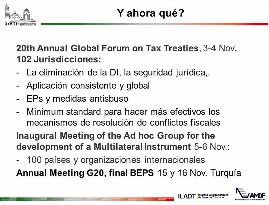 Y ahora qué 20th Annual Global Forum on Tax Treaties, 3-4 Nov. 102 Jurisdicciones: La eliminación de la DI, la seguridad jurídica,.