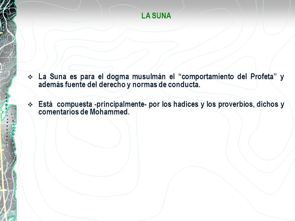 LA SUNA La Suna es para el dogma musulmán el comportamiento del Profeta y además fuente del derecho y normas de conducta.