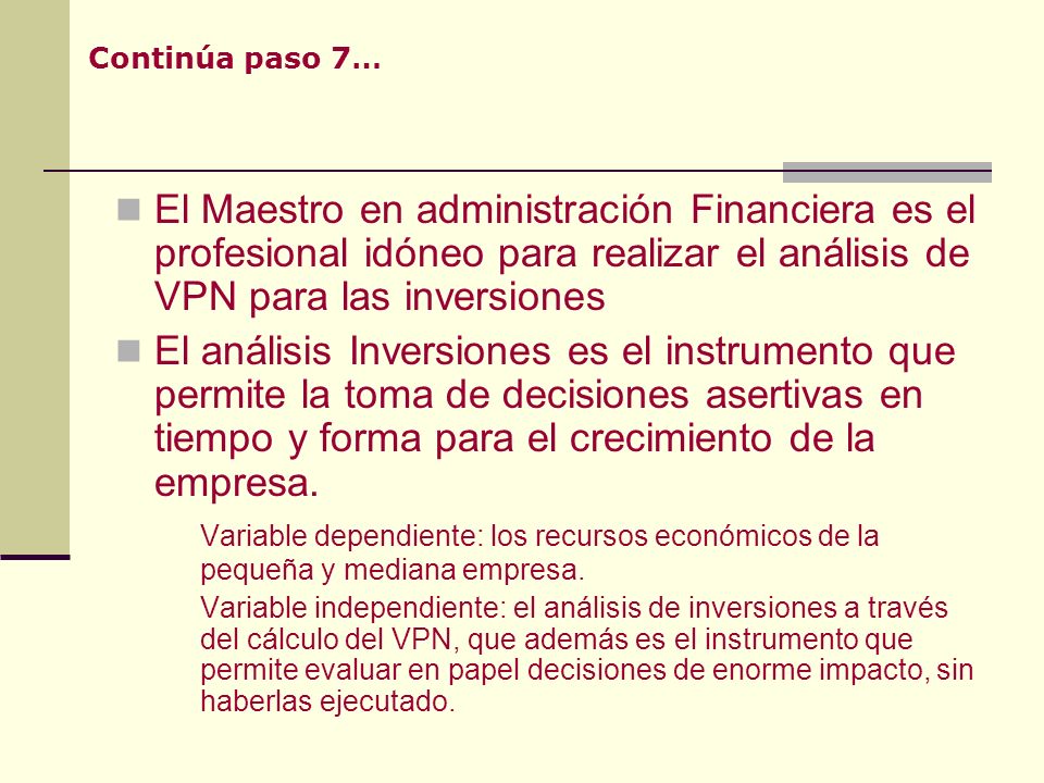 Continúa paso 7… El Maestro en administración Financiera es el profesional idóneo para realizar el análisis de VPN para las inversiones.