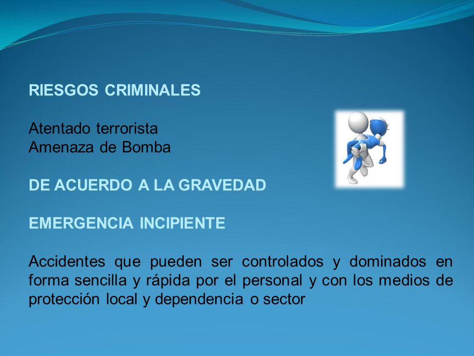 RIESGOS CRIMINALES Atentado terrorista. Amenaza de Bomba. DE ACUERDO A LA GRAVEDAD. EMERGENCIA INCIPIENTE.