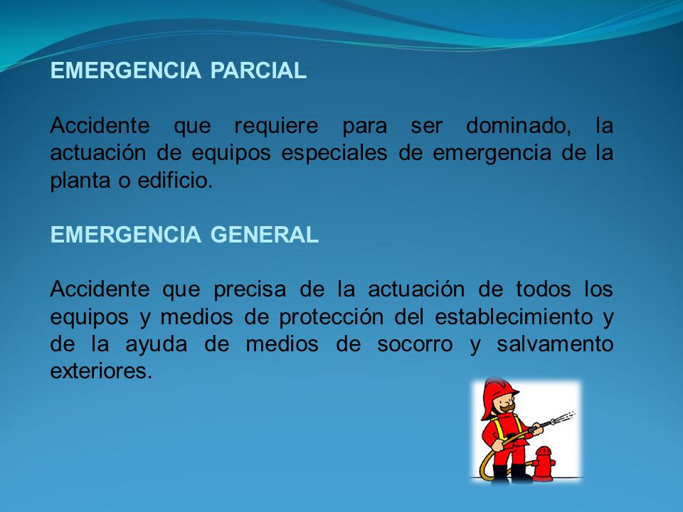 EMERGENCIA PARCIAL Accidente que requiere para ser dominado, la actuación de equipos especiales de emergencia de la planta o edificio.