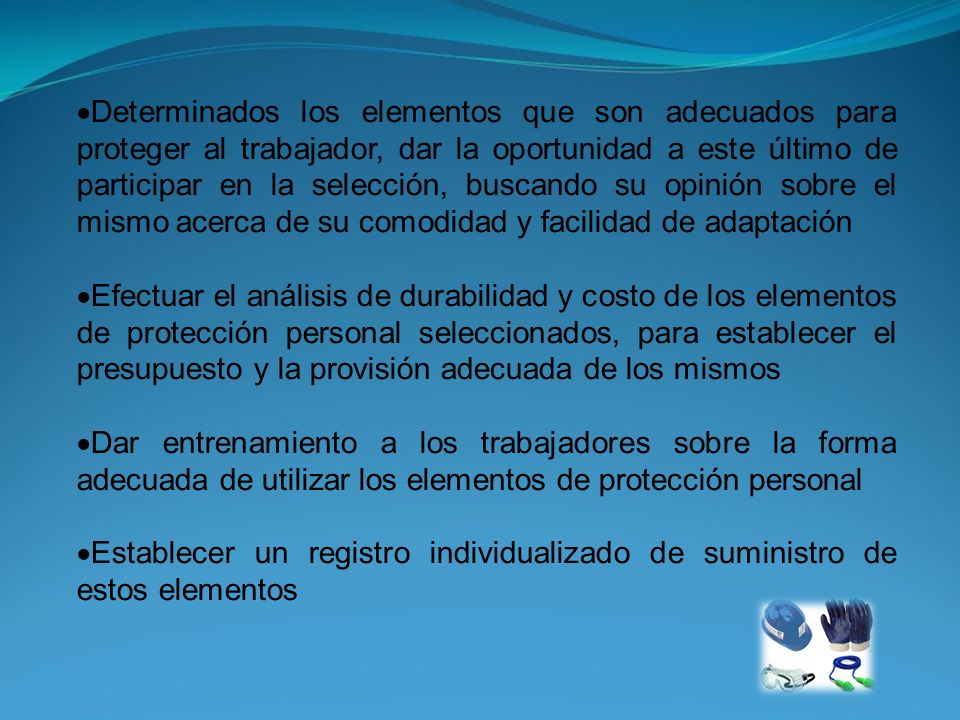 Determinados los elementos que son adecuados para proteger al trabajador, dar la oportunidad a este último de participar en la selección, buscando su opinión sobre el mismo acerca de su comodidad y facilidad de adaptación