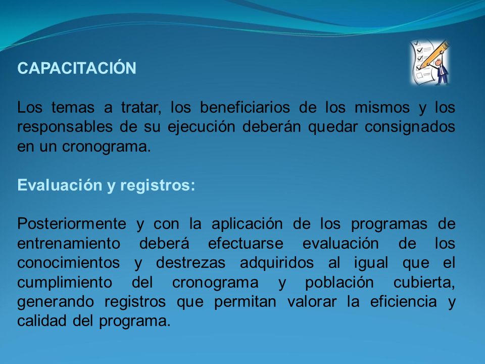 CAPACITACIÓN Los temas a tratar, los beneficiarios de los mismos y los responsables de su ejecución deberán quedar consignados en un cronograma.