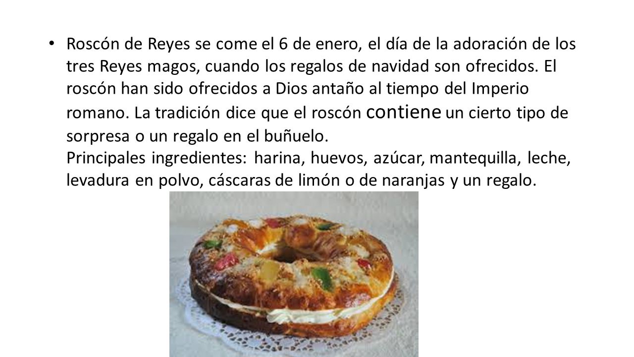 Roscón de Reyes se come el 6 de enero, el día de la adoración de los tres Reyes magos, cuando los regalos de navidad son ofrecidos.