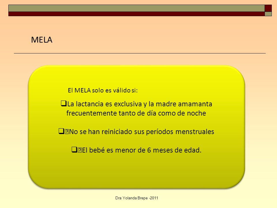 MELA La lactancia es exclusiva y la madre amamanta frecuentemente tanto de día como de noche. No se han reiniciado sus períodos menstruales.
