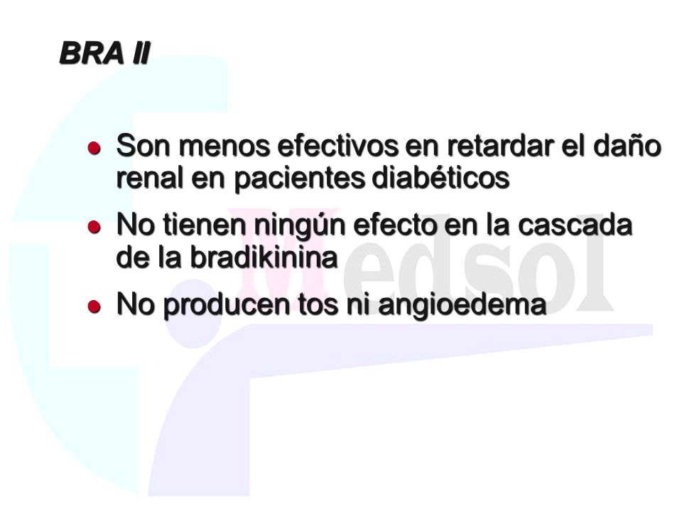 BRA II Son menos efectivos en retardar el daño renal en pacientes diabéticos. No tienen ningún efecto en la cascada de la bradikinina.