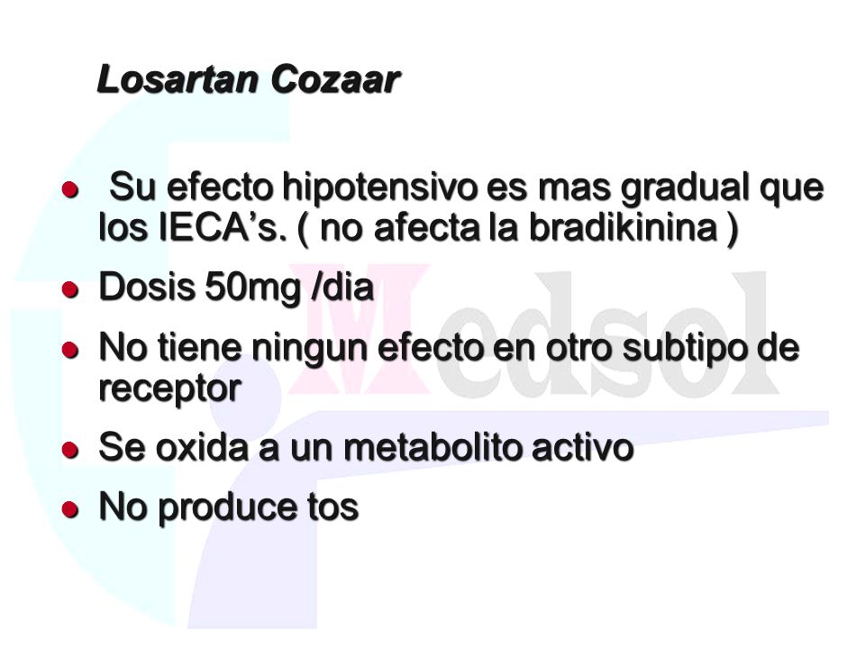 Losartan Cozaar Su efecto hipotensivo es mas gradual que los IECA’s. ( no afecta la bradikinina ) Dosis 50mg /dia.