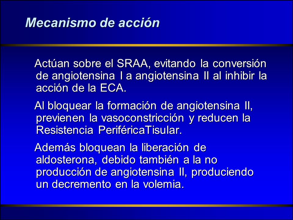 Mecanismo de acción Actúan sobre el SRAA, evitando la conversión de angiotensina I a angiotensina II al inhibir la acción de la ECA.