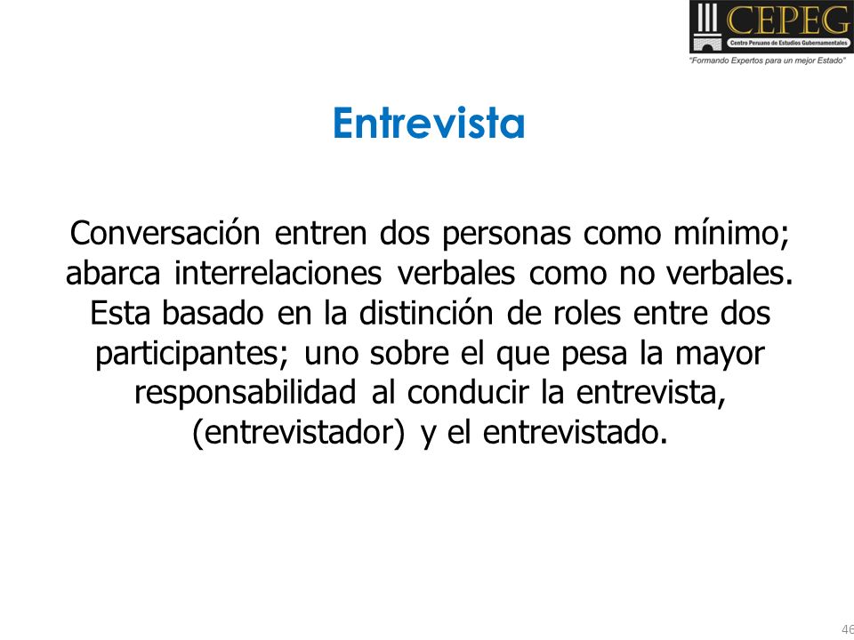 Entrevista Conversación entren dos personas como mínimo; abarca interrelaciones verbales como no verbales.