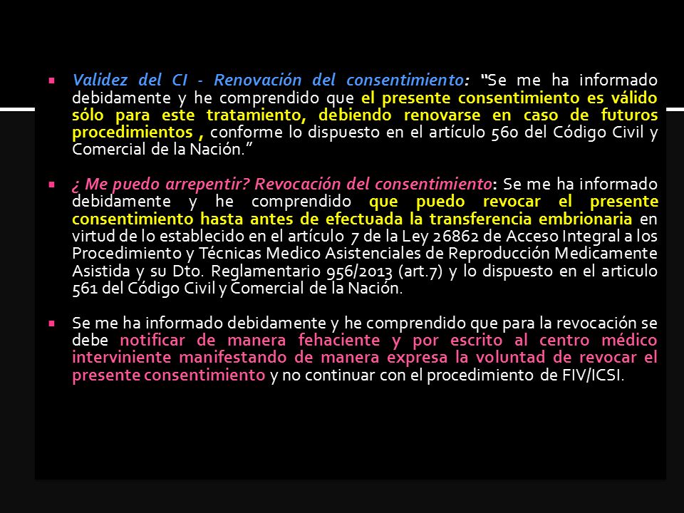 Validez del CI - Renovación del consentimiento: Se me ha informado debidamente y he comprendido que el presente consentimiento es válido sólo para este tratamiento, debiendo renovarse en caso de futuros procedimientos , conforme lo dispuesto en el artículo 560 del Código Civil y Comercial de la Nación.