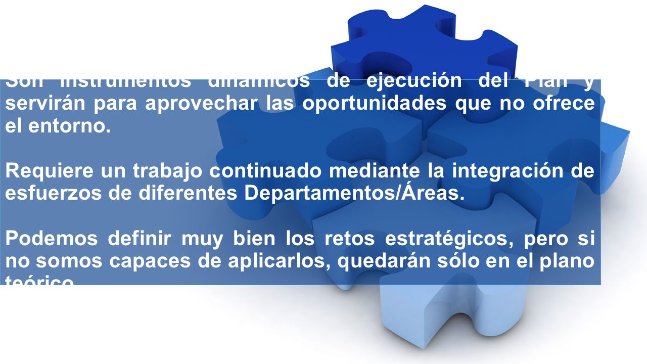 Son instrumentos dinámicos de ejecución del Plan y servirán para aprovechar las oportunidades que no ofrece el entorno.