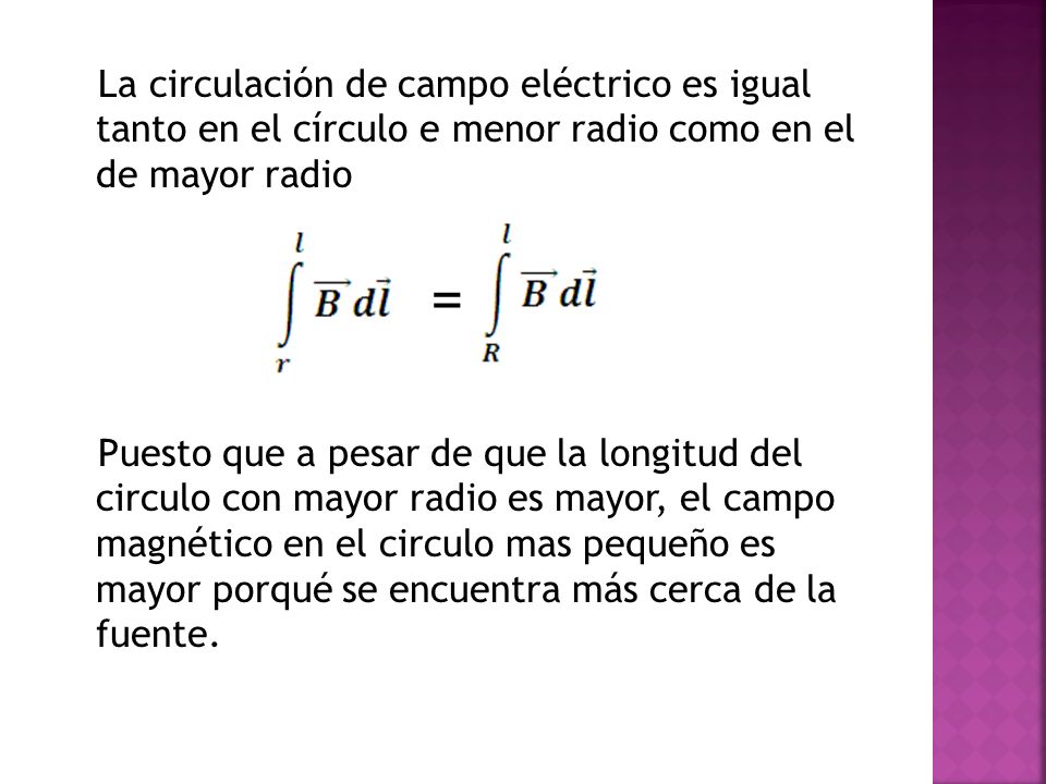 La circulación de campo eléctrico es igual tanto en el círculo e menor radio como en el de mayor radio = Puesto que a pesar de que la longitud del circulo con mayor radio es mayor, el campo magnético en el circulo mas pequeño es mayor porqué se encuentra más cerca de la fuente.