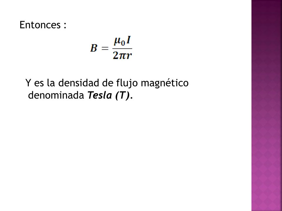 Entonces : Y es la densidad de flujo magnético denominada Tesla (T).