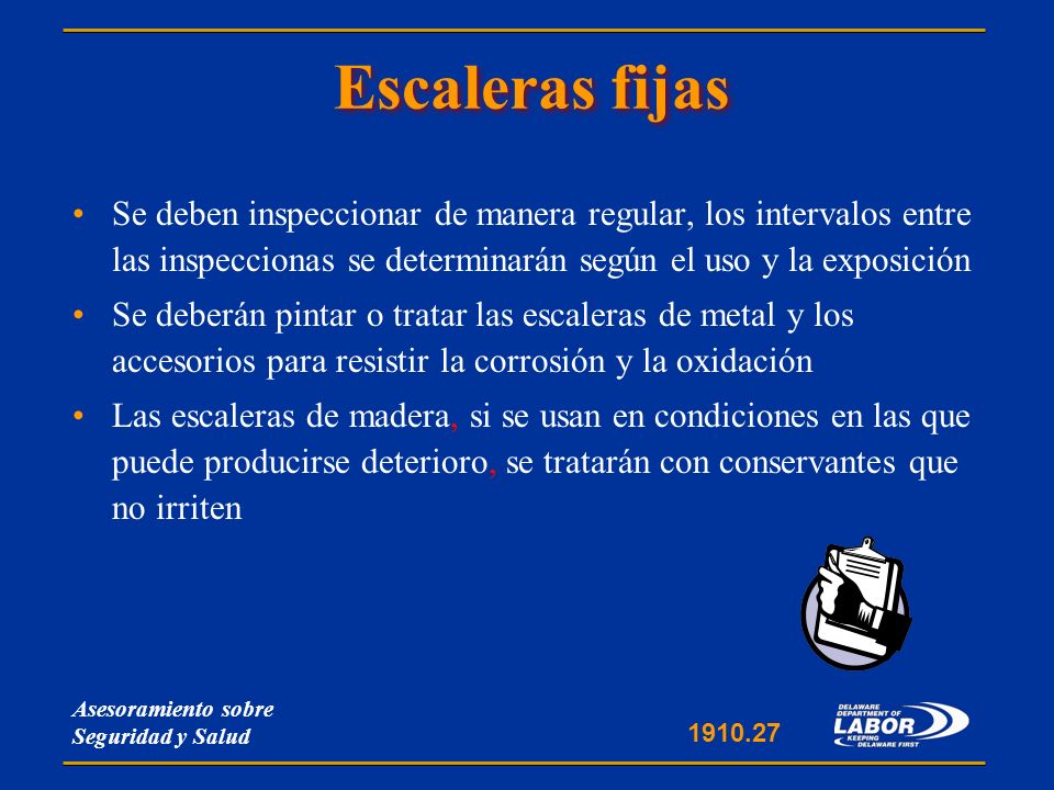 Escaleras fijas Se deben inspeccionar de manera regular, los intervalos entre las inspeccionas se determinarán según el uso y la exposición.