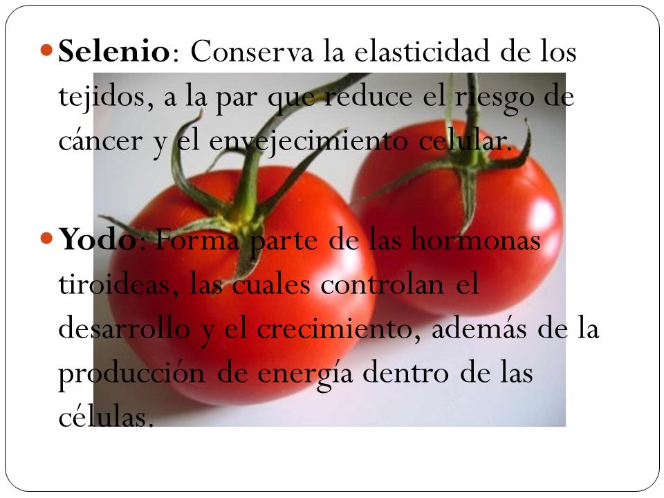 Selenio: Conserva la elasticidad de los tejidos, a la par que reduce el riesgo de cáncer y el envejecimiento celular.