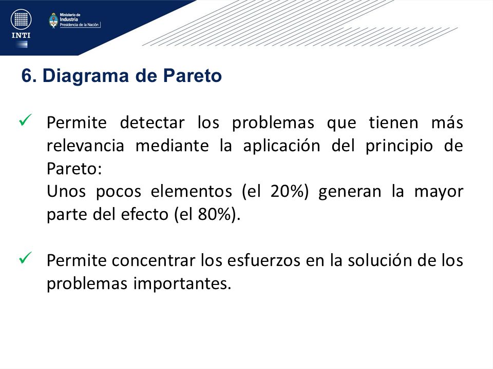 6. Diagrama de Pareto Permite detectar los problemas que tienen más relevancia mediante la aplicación del principio de Pareto: