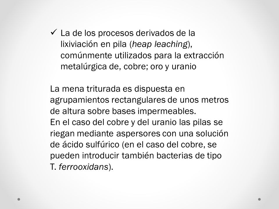 La de los procesos derivados de la lixiviación en pila (heap leaching), comúnmente utilizados para la extracción metalúrgica de, cobre; oro y uranio