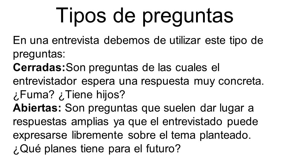 Tipos de preguntas En una entrevista debemos de utilizar este tipo de preguntas: