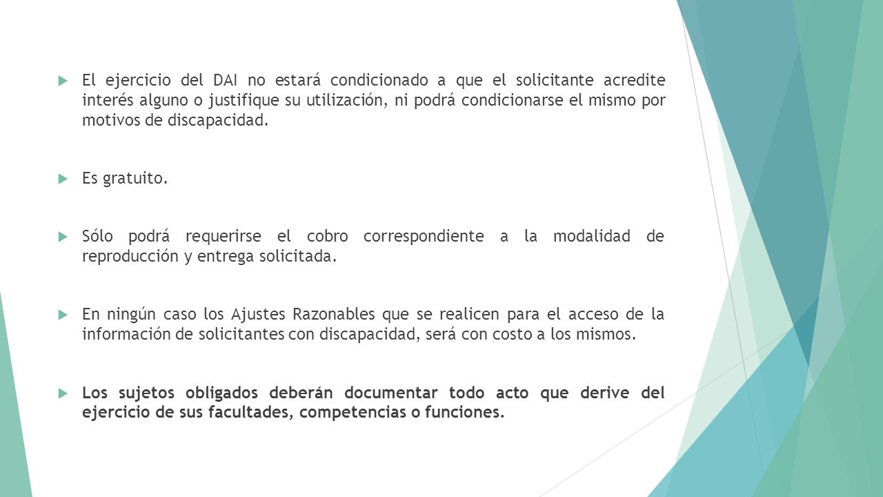 El ejercicio del DAI no estará condicionado a que el solicitante acredite interés alguno o justifique su utilización, ni podrá condicionarse el mismo por motivos de discapacidad.