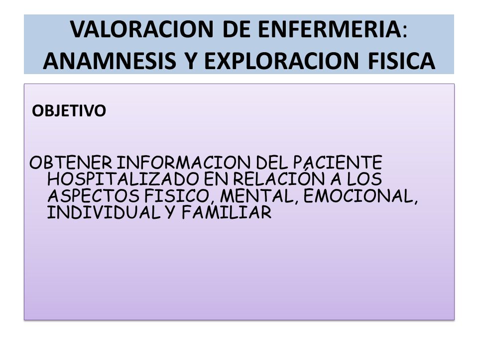 VALORACION DE ENFERMERIA: ANAMNESIS Y EXPLORACION FISICA