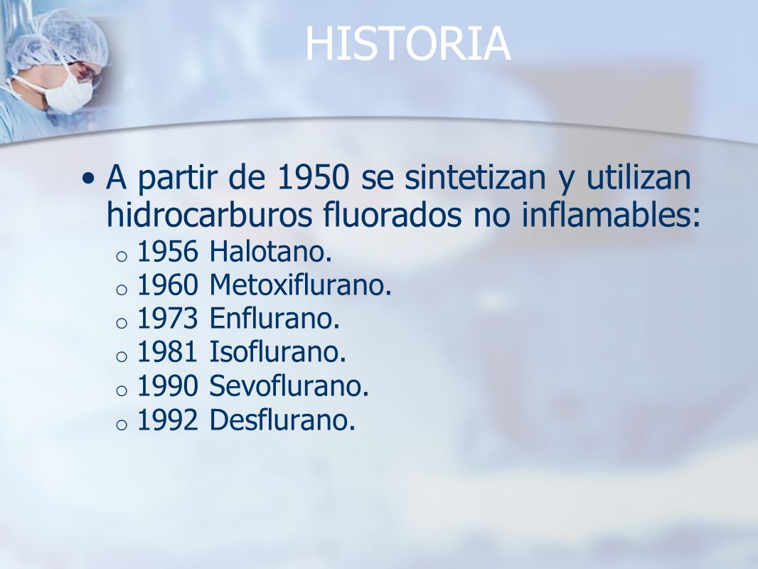 HISTORIA A partir de 1950 se sintetizan y utilizan hidrocarburos fluorados no inflamables: 1956 Halotano.
