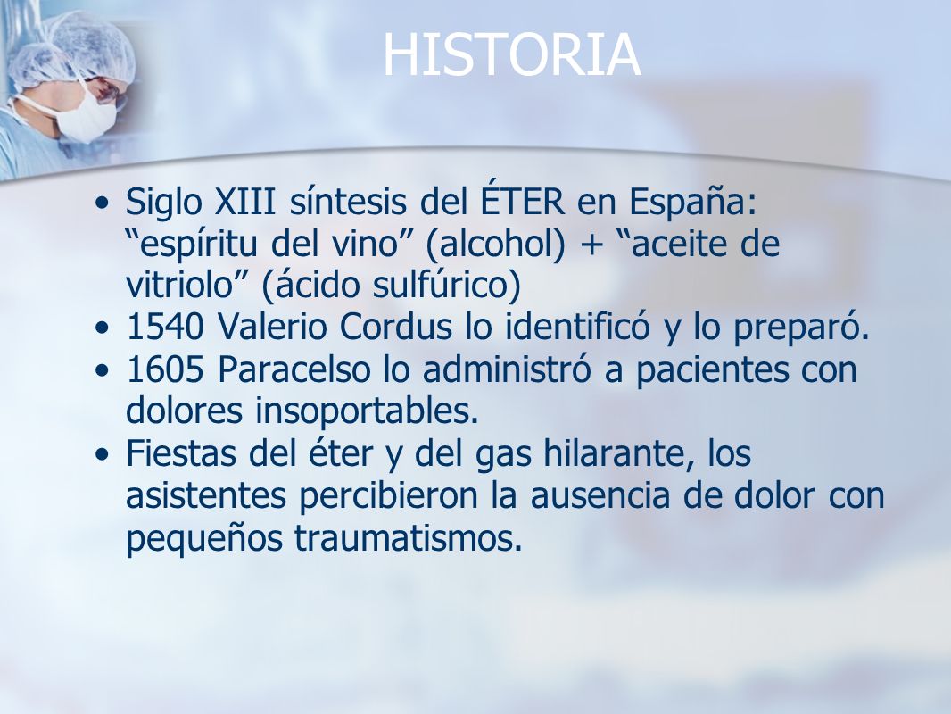 HISTORIA Siglo XIII síntesis del ÉTER en España: espíritu del vino (alcohol) + aceite de vitriolo (ácido sulfúrico)
