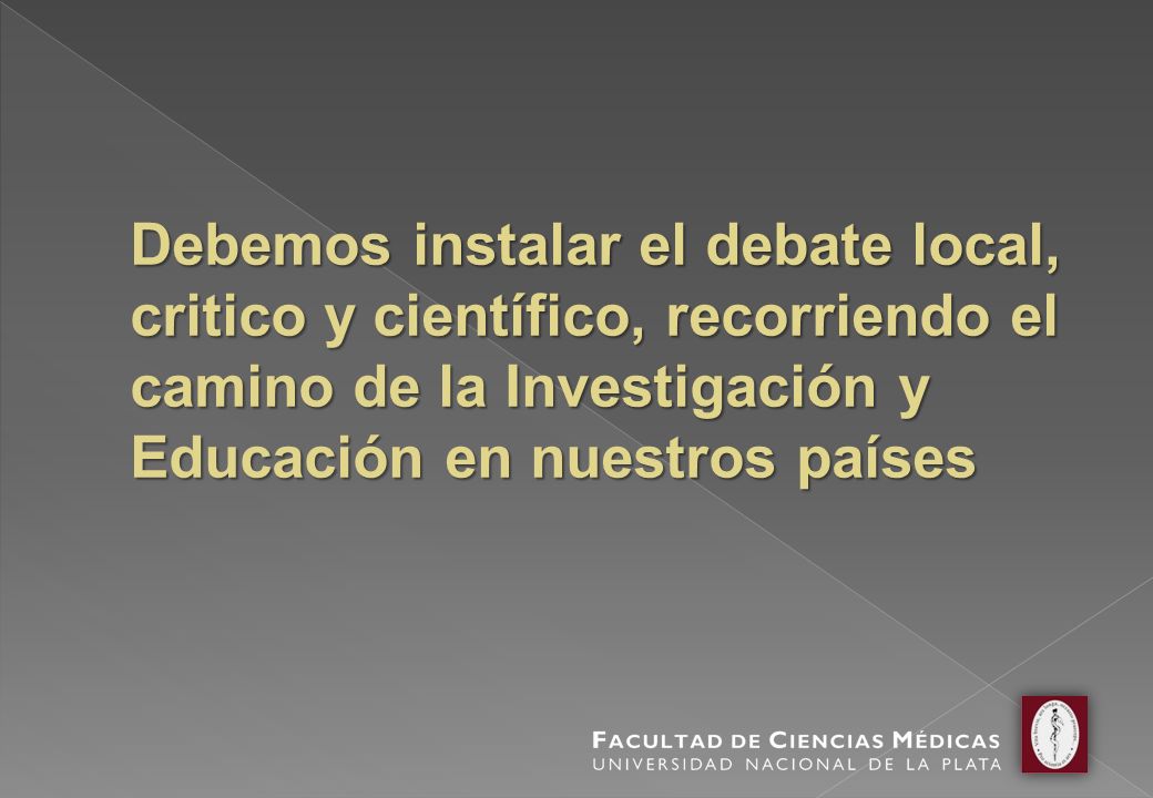 Debemos instalar el debate local, critico y científico, recorriendo el camino de la Investigación y Educación en nuestros países