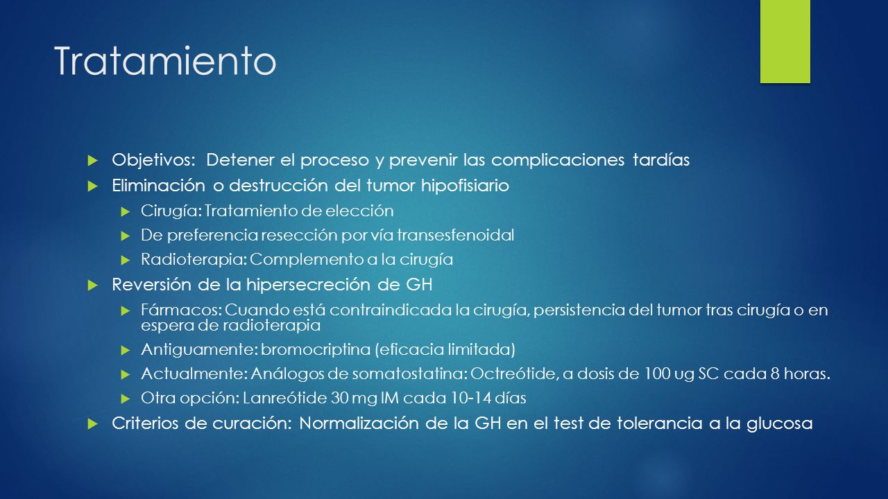 Tratamiento Objetivos: Detener el proceso y prevenir las complicaciones tardías. Eliminación o destrucción del tumor hipofisiario.
