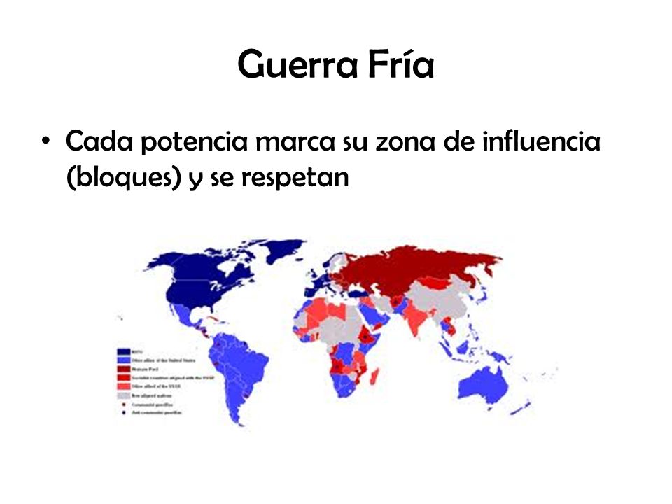 Guerra Fría Cada potencia marca su zona de influencia (bloques) y se respetan