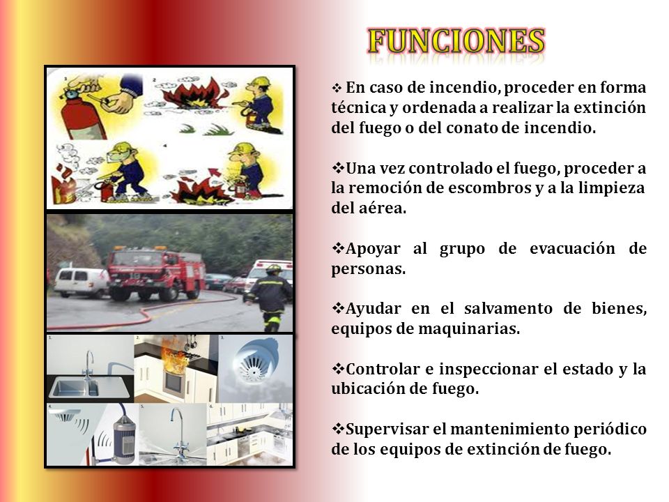 FUNCIONES En caso de incendio, proceder en forma técnica y ordenada a realizar la extinción del fuego o del conato de incendio.