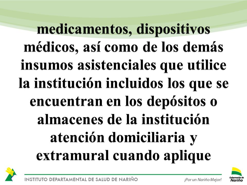medicamentos, dispositivos médicos, así como de los demás insumos asistenciales que utilice la institución incluidos los que se encuentran en los depósitos o almacenes de la institución atención domiciliaria y extramural cuando aplique