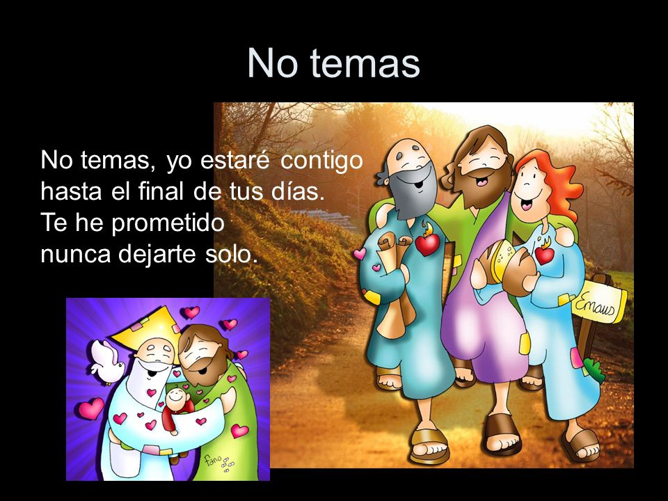 No temas No temas, yo estaré contigo hasta el final de tus días.