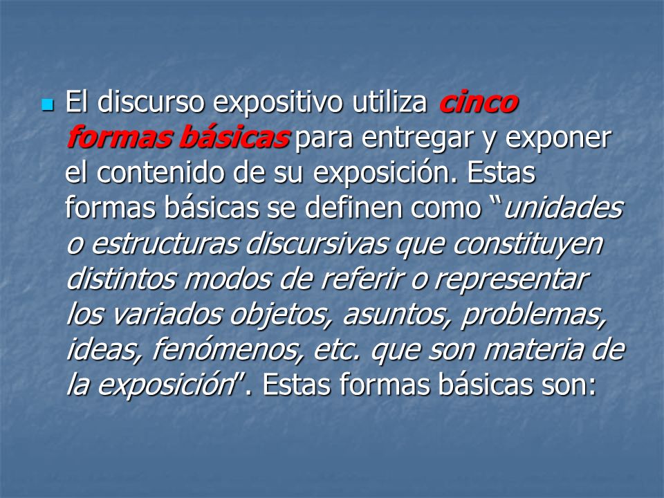El discurso expositivo utiliza cinco formas básicas para entregar y exponer el contenido de su exposición.