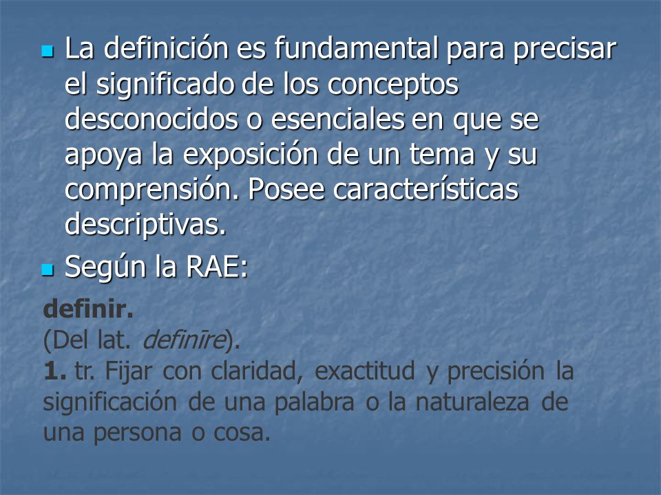 La definición es fundamental para precisar el significado de los conceptos desconocidos o esenciales en que se apoya la exposición de un tema y su comprensión. Posee características descriptivas.