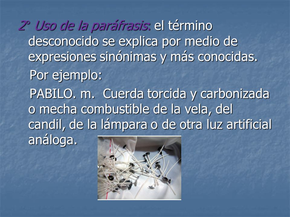 2° Uso de la paráfrasis: el término desconocido se explica por medio de expresiones sinónimas y más conocidas.