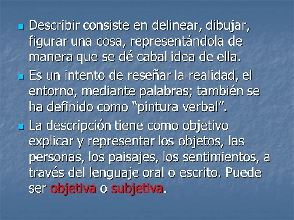Describir consiste en delinear, dibujar, figurar una cosa, representándola de manera que se dé cabal idea de ella.