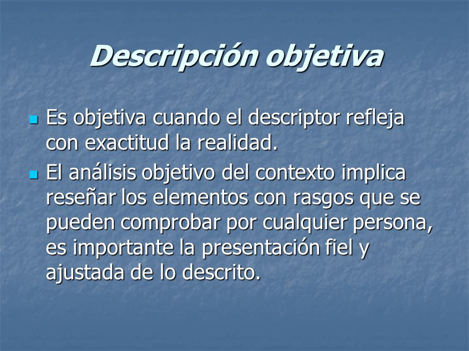 Descripción objetiva Es objetiva cuando el descriptor refleja con exactitud la realidad.