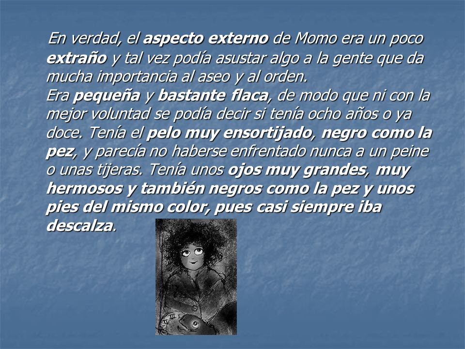 En verdad, el aspecto externo de Momo era un poco extraño y tal vez podía asustar algo a la gente que da mucha importancia al aseo y al orden.