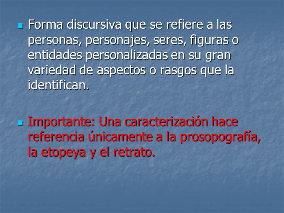 Forma discursiva que se refiere a las personas, personajes, seres, figuras o entidades personalizadas en su gran variedad de aspectos o rasgos que la identifican.